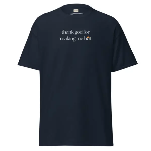 Thank God for Making Me Hot Classic Tee | Funny & Confident Tee | Gildan Premium Cotton